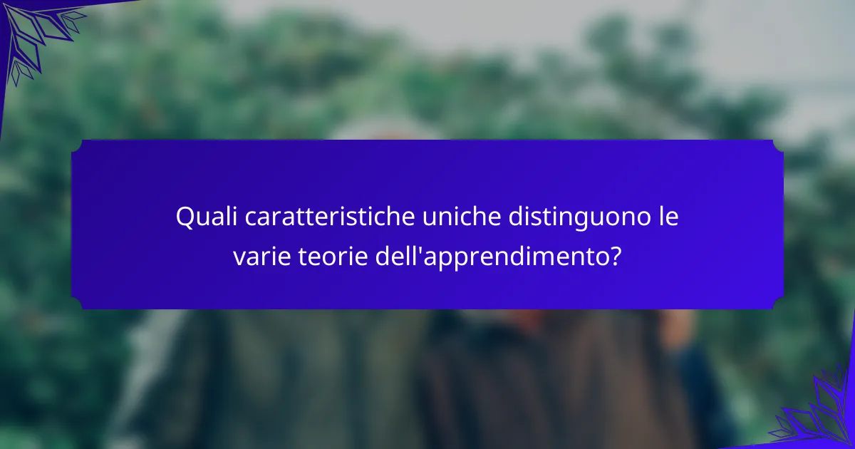 Quali caratteristiche uniche distinguono le varie teorie dell'apprendimento?