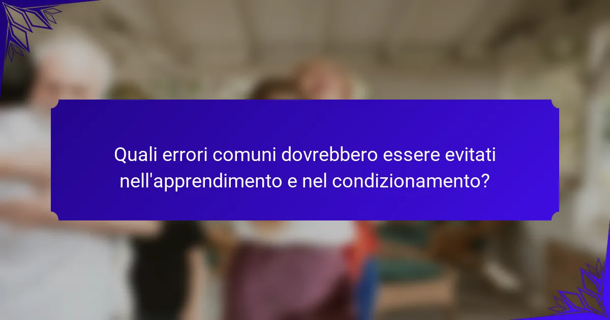 Quali errori comuni dovrebbero essere evitati nell'apprendimento e nel condizionamento?