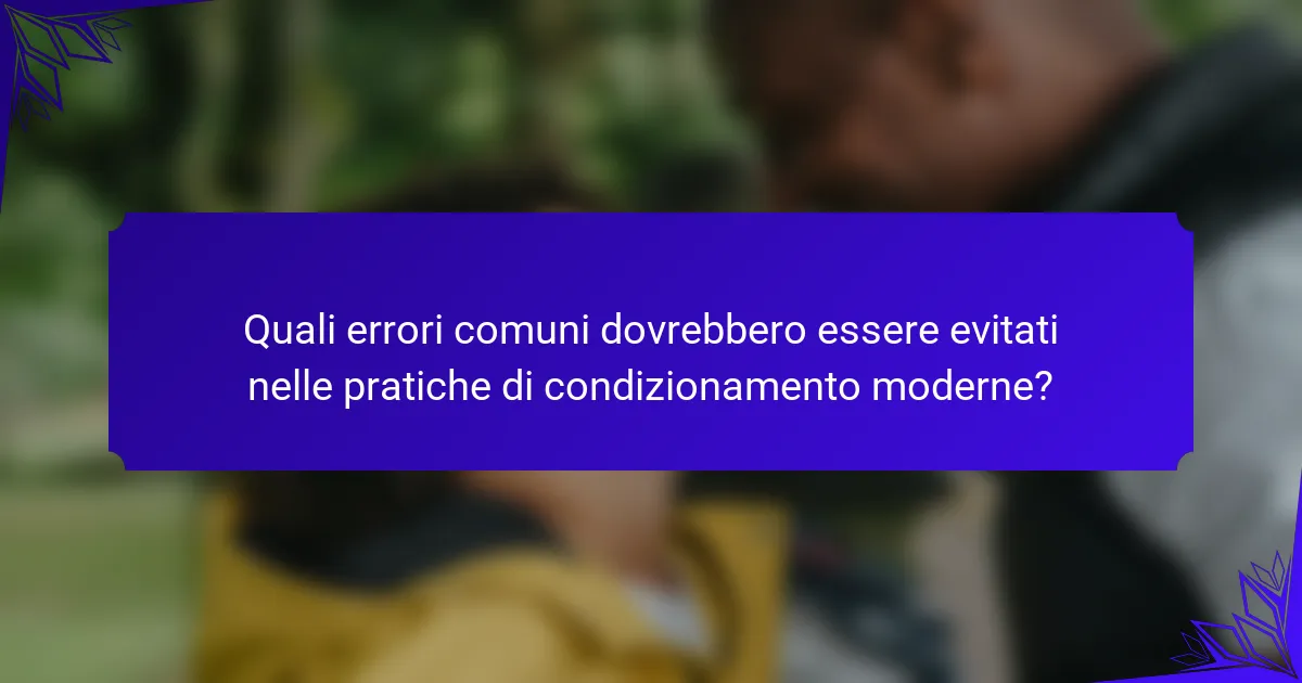 Quali errori comuni dovrebbero essere evitati nelle pratiche di condizionamento moderne?