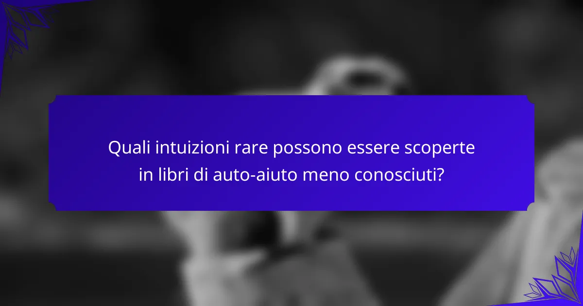 Quali intuizioni rare possono essere scoperte in libri di auto-aiuto meno conosciuti?