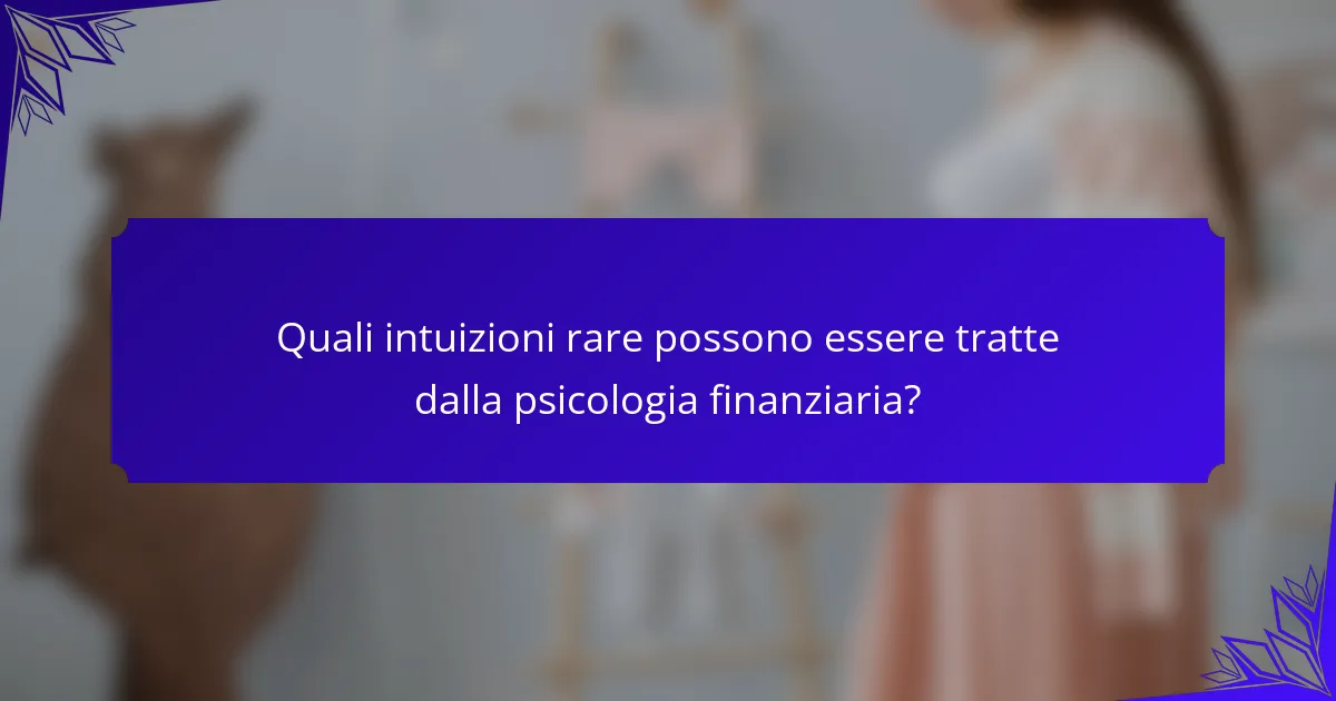 Quali intuizioni rare possono essere tratte dalla psicologia finanziaria?