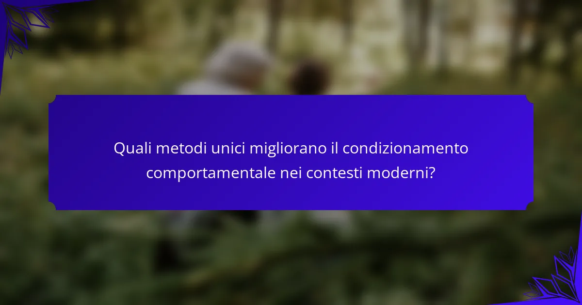 Quali metodi unici migliorano il condizionamento comportamentale nei contesti moderni?