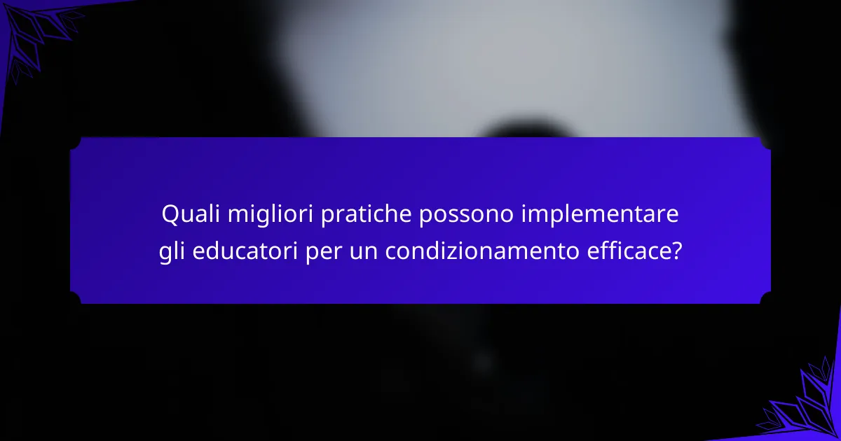 Quali migliori pratiche possono implementare gli educatori per un condizionamento efficace?