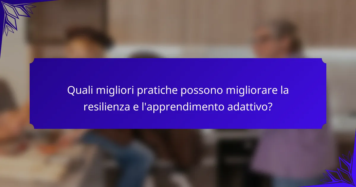 Quali migliori pratiche possono migliorare la resilienza e l'apprendimento adattivo?