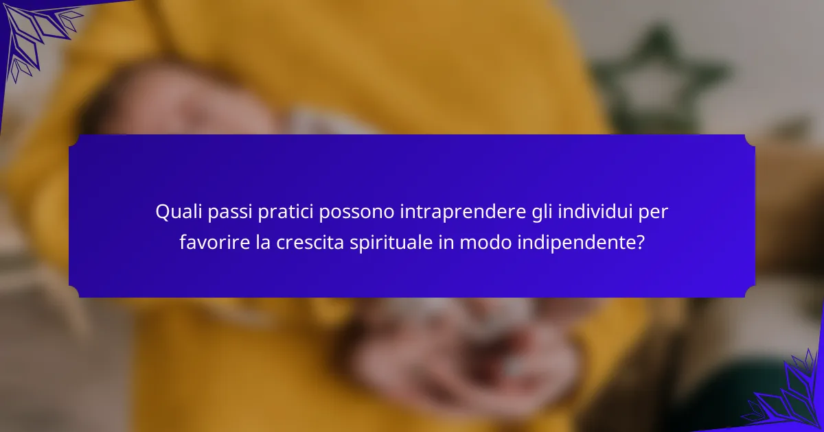 Quali passi pratici possono intraprendere gli individui per favorire la crescita spirituale in modo indipendente?