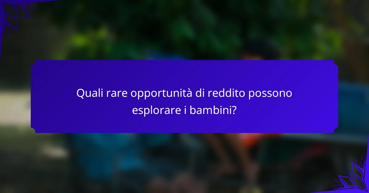 Quali rare opportunità di reddito possono esplorare i bambini?