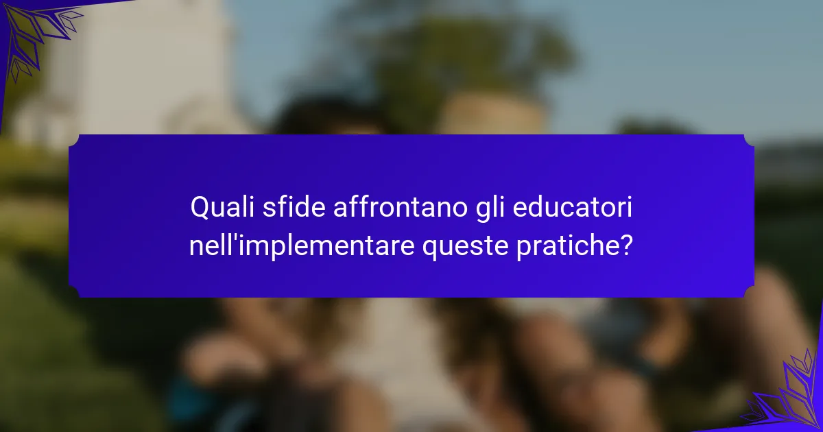 Quali sfide affrontano gli educatori nell'implementare queste pratiche?