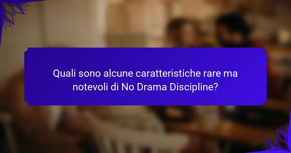 Quali sono alcune caratteristiche rare ma notevoli di No Drama Discipline?