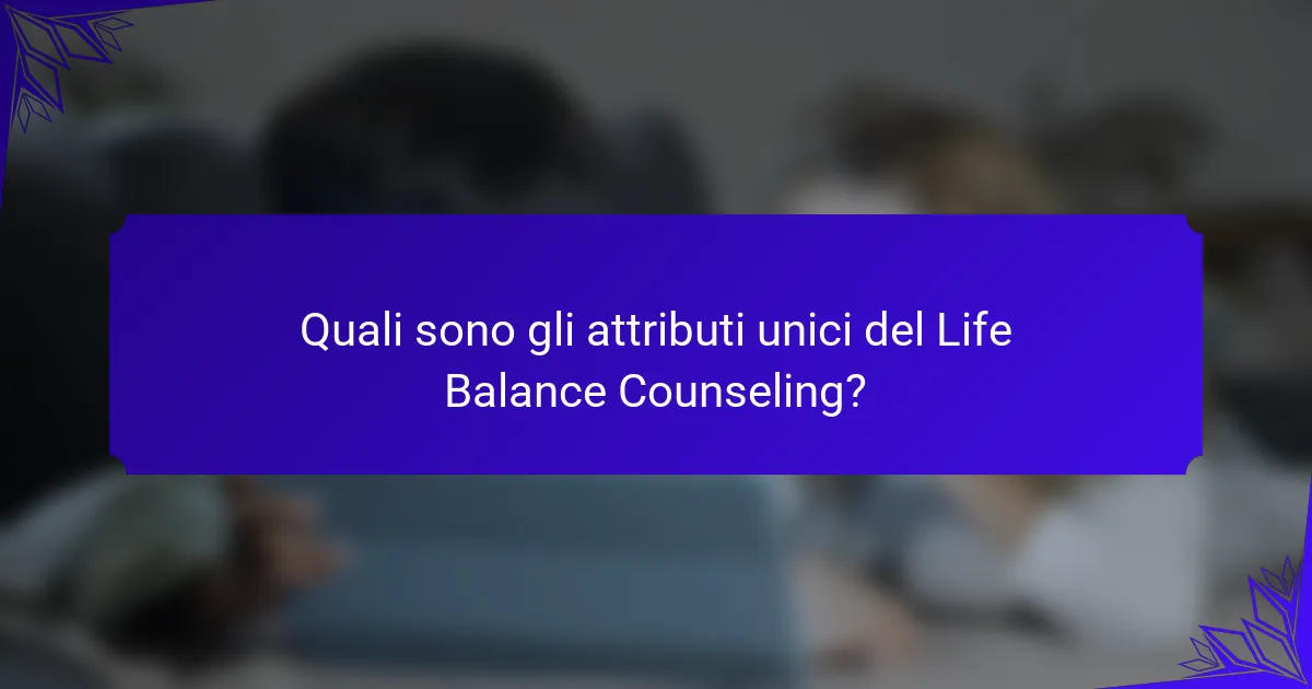Quali sono gli attributi unici del Life Balance Counseling?