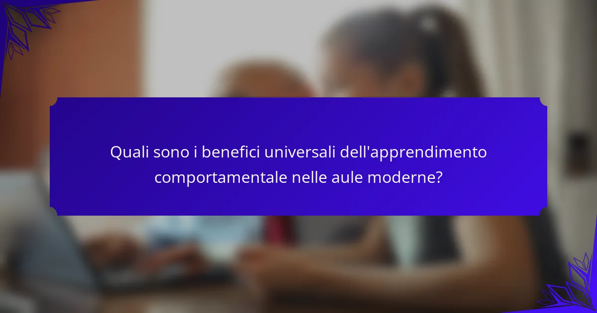 Quali sono i benefici universali dell'apprendimento comportamentale nelle aule moderne?