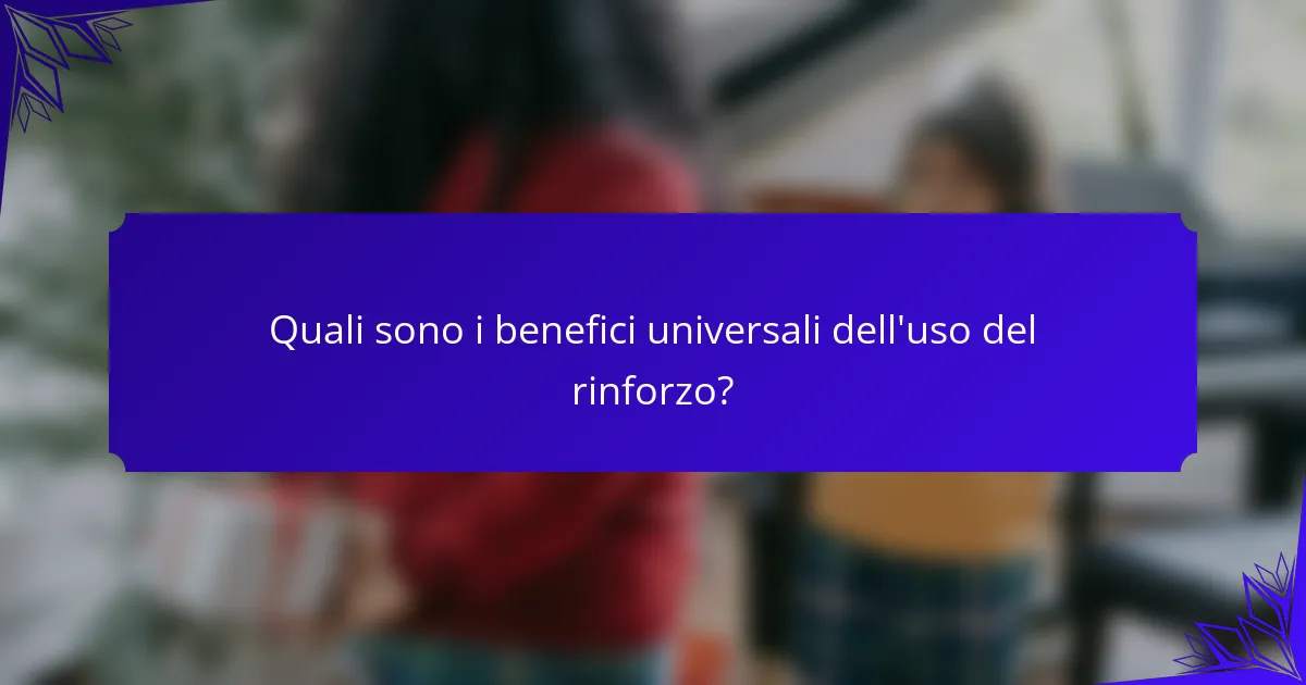 Quali sono i benefici universali dell'uso del rinforzo?