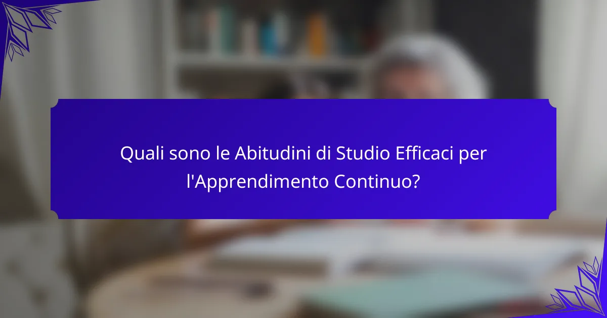 Quali sono le Abitudini di Studio Efficaci per l'Apprendimento Continuo?