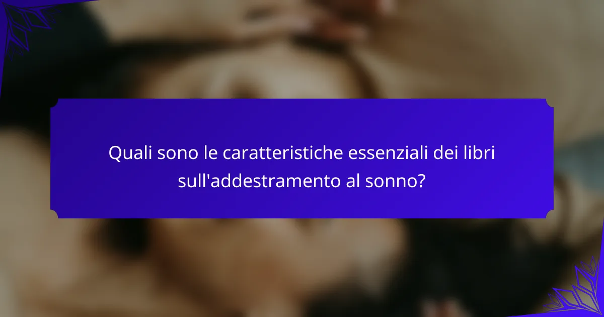 Quali sono le caratteristiche essenziali dei libri sull'addestramento al sonno?
