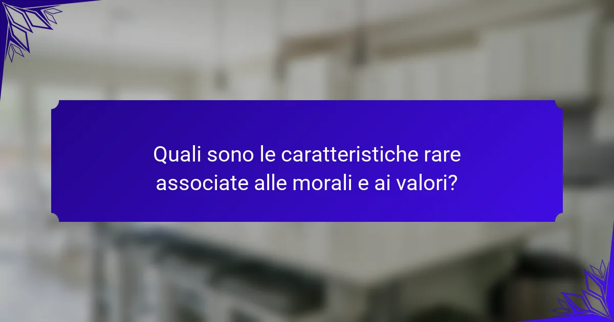 Quali sono le caratteristiche rare associate alle morali e ai valori?