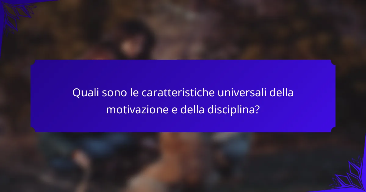 Quali sono le caratteristiche universali della motivazione e della disciplina?