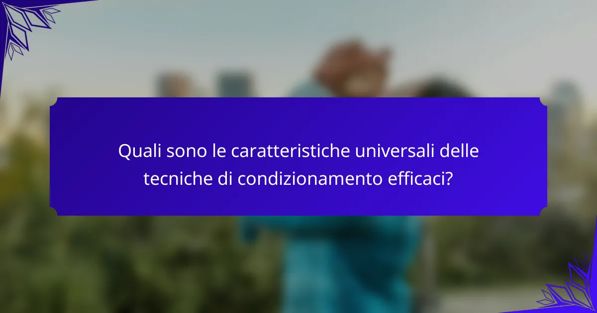 Quali sono le caratteristiche universali delle tecniche di condizionamento efficaci?