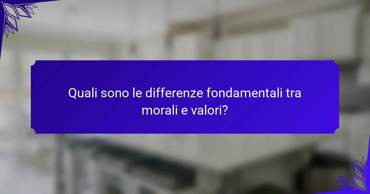 Quali sono le differenze fondamentali tra morali e valori?