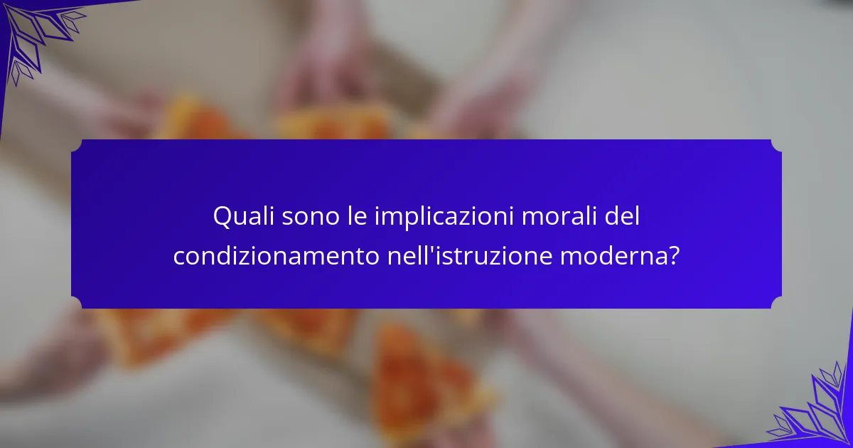 Quali sono le implicazioni morali del condizionamento nell'istruzione moderna?