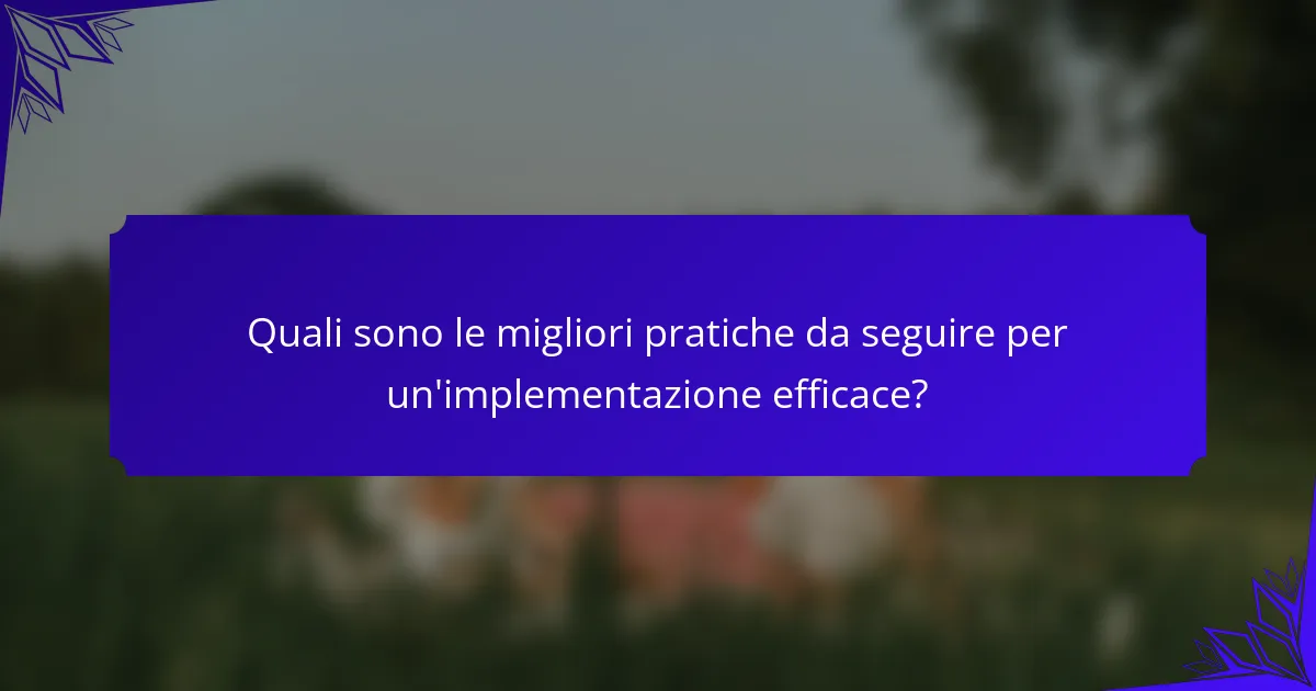 Quali sono le migliori pratiche da seguire per un'implementazione efficace?