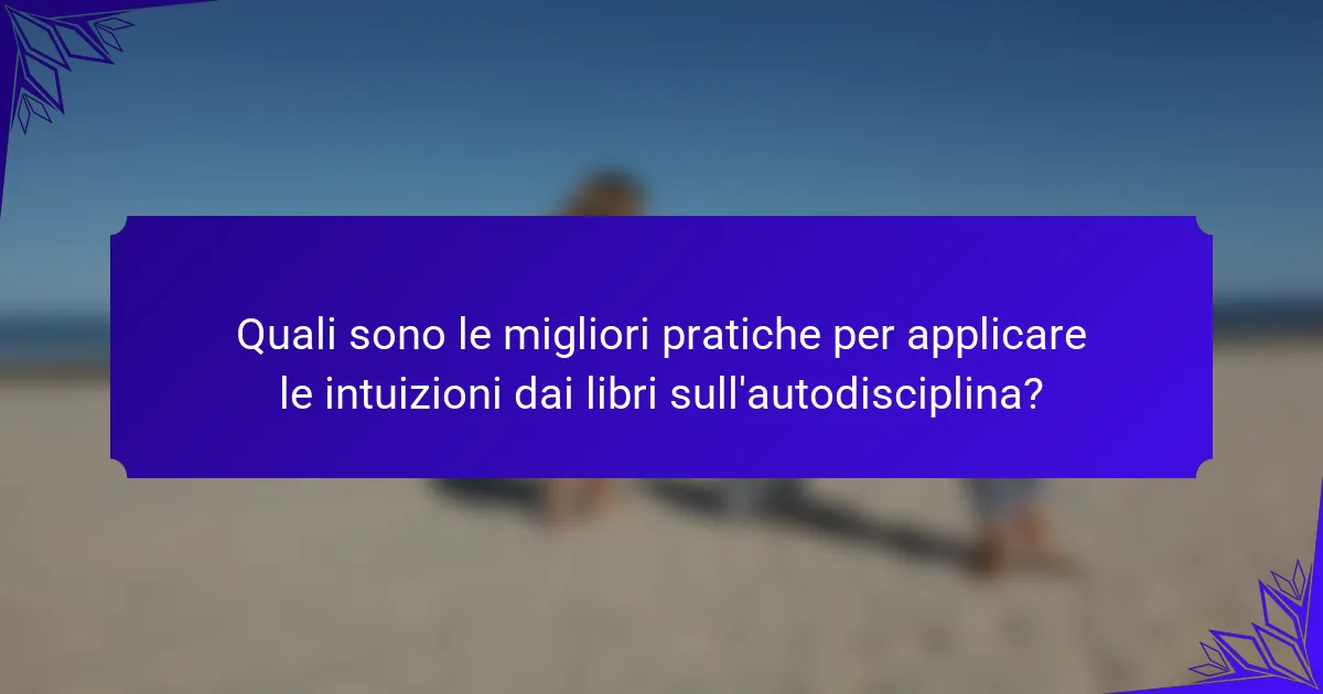 Quali sono le migliori pratiche per applicare le intuizioni dai libri sull'autodisciplina?