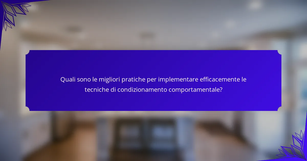 Quali sono le migliori pratiche per implementare efficacemente le tecniche di condizionamento comportamentale?