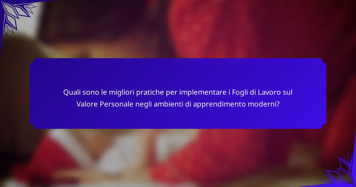 Quali sono le migliori pratiche per implementare i Fogli di Lavoro sul Valore Personale negli ambienti di apprendimento moderni?