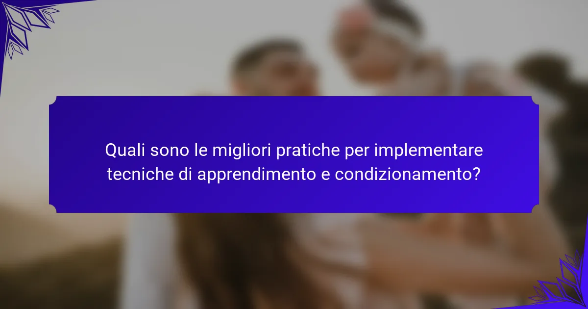 Quali sono le migliori pratiche per implementare tecniche di apprendimento e condizionamento?
