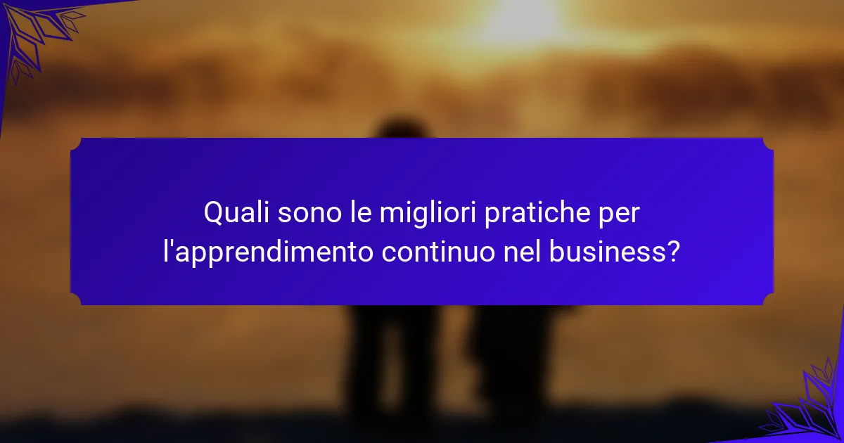 Quali sono le migliori pratiche per l'apprendimento continuo nel business?