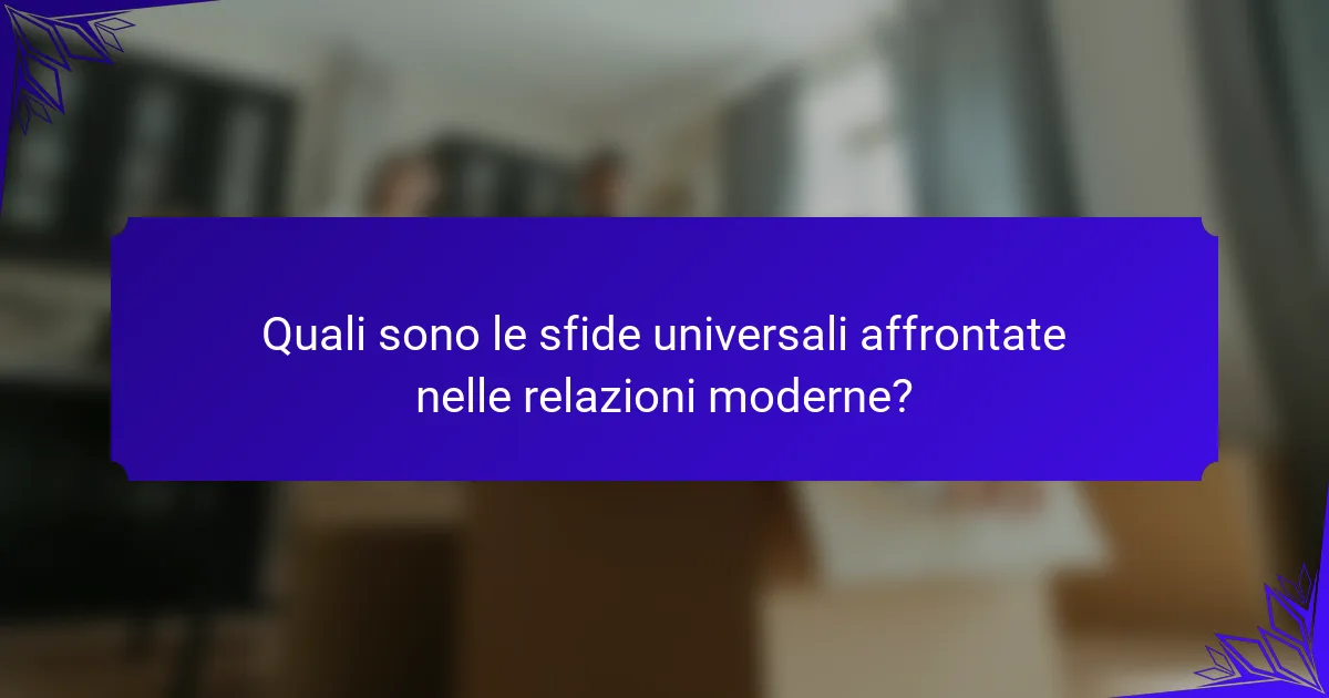 Quali sono le sfide universali affrontate nelle relazioni moderne?
