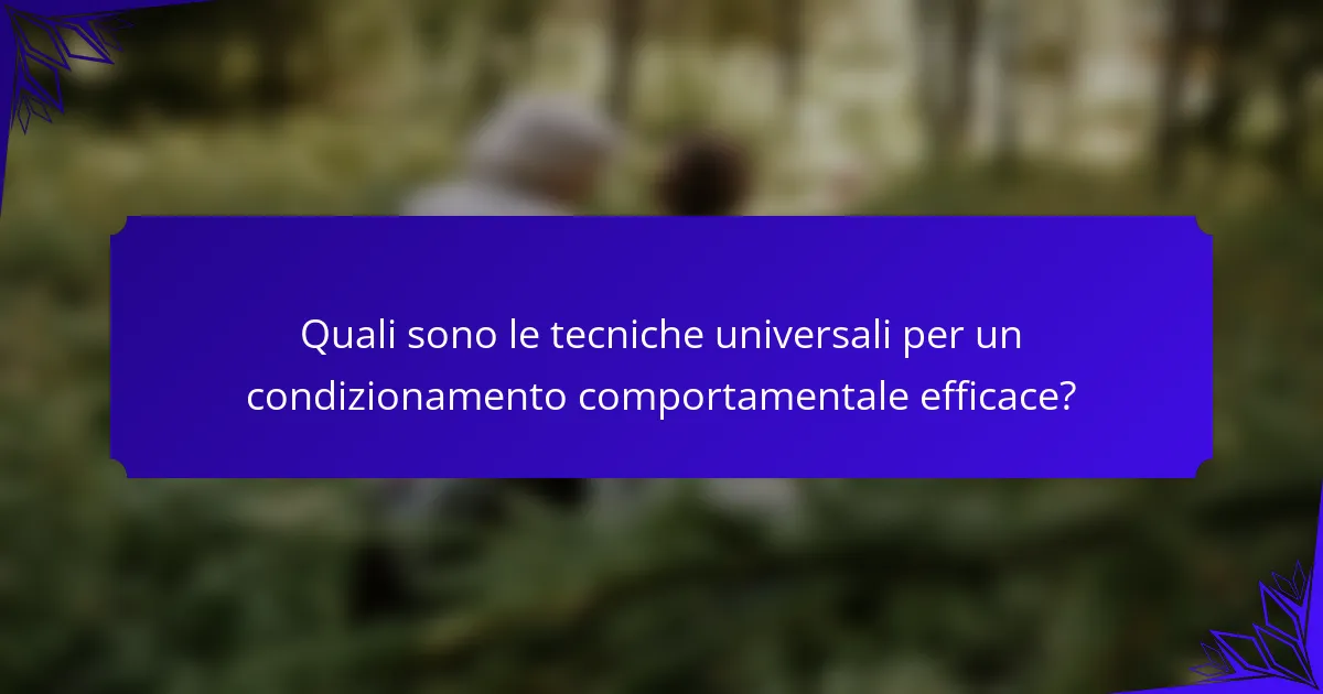 Quali sono le tecniche universali per un condizionamento comportamentale efficace?