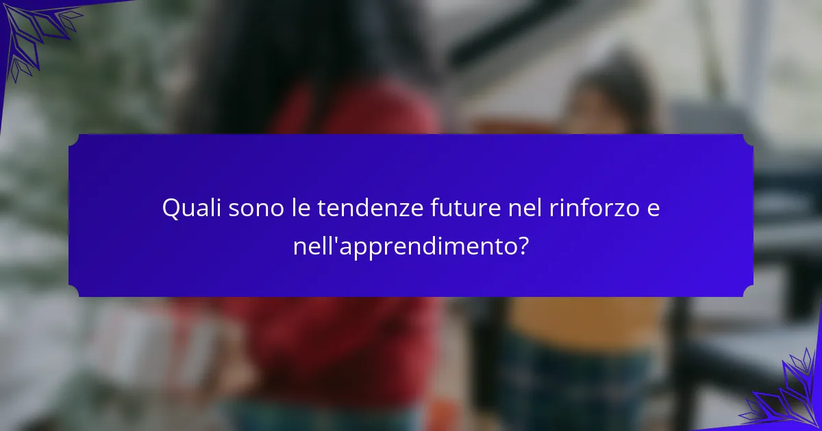 Quali sono le tendenze future nel rinforzo e nell'apprendimento?