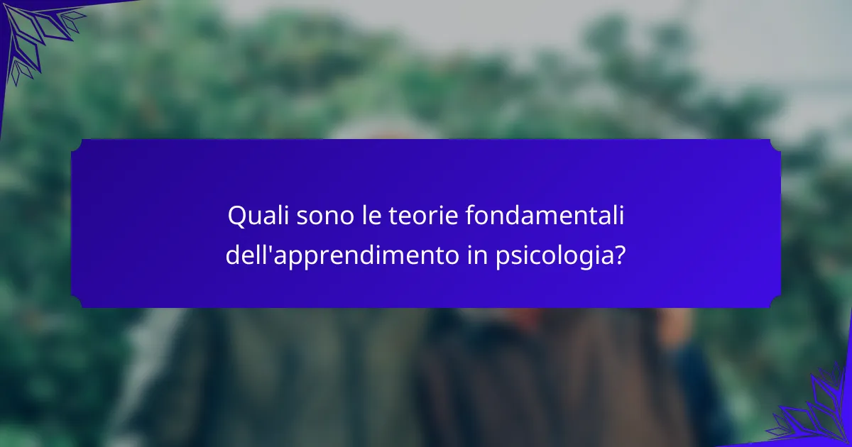 Quali sono le teorie fondamentali dell'apprendimento in psicologia?