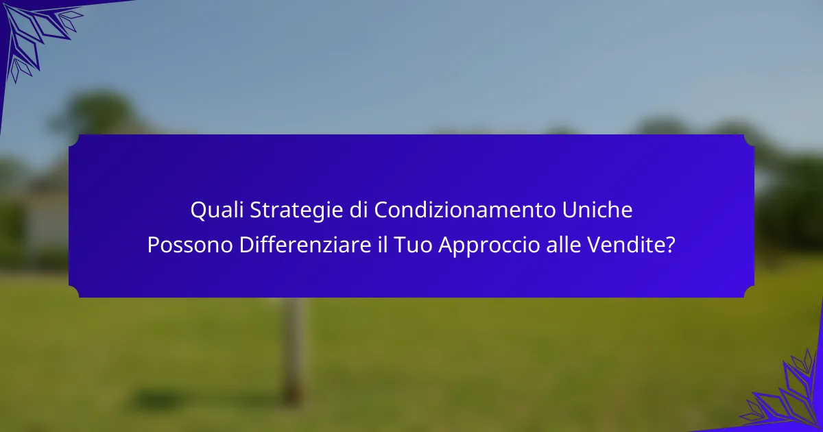 Quali Strategie di Condizionamento Uniche Possono Differenziare il Tuo Approccio alle Vendite?