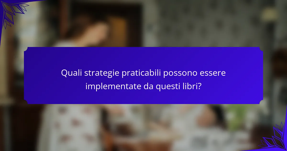 Quali strategie praticabili possono essere implementate da questi libri?