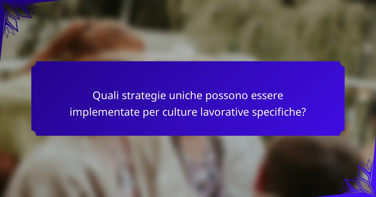 Quali strategie uniche possono essere implementate per culture lavorative specifiche?