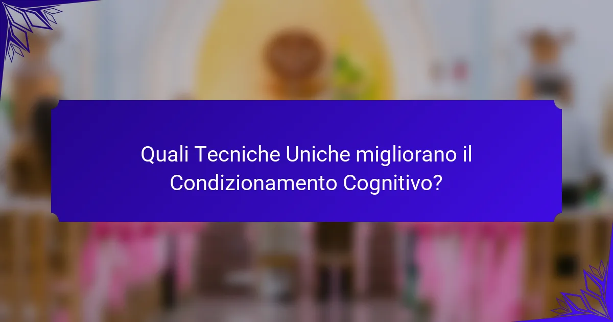 Quali Tecniche Uniche migliorano il Condizionamento Cognitivo?